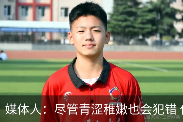 媒体人：尽管青涩稚嫩也会犯错 但他们依旧是纸面天赋更强的球队