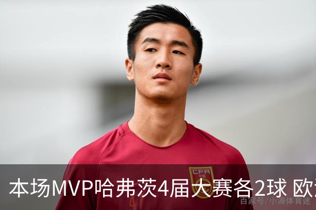 本场MVP哈弗茨4届大赛各2球 欧洲球员仅逊于凯恩姆巴佩