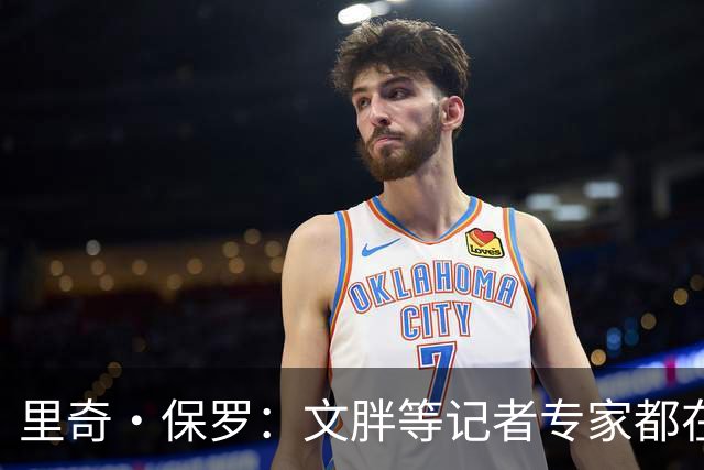 里奇·保罗：文胖等记者专家都在猜测詹姆斯的薪资 连我都不知道
